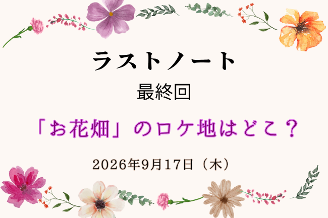 ドラマ「ラストノート」最終回のお花畑のロケ地